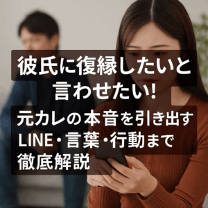彼氏に復縁したいと言わせたい！元カレの本音を引き出すLINE・言葉・行動まで徹底解説